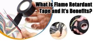 What is Flame Retardant Tape and it’s Benefits?